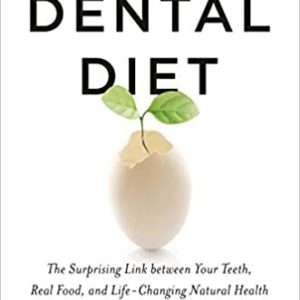The Dental Diet: The Surprising Link between Your Teeth, Real Food, and Life-Changing Natural Health