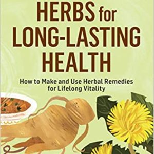 Herbs for Long-Lasting Health: How to Make and Use Herbal Remedies for Lifelong Vitality